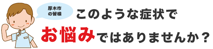こんな症状でお悩みではありませんか